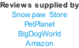 Reviews supplied by Snowpaw Store PetPlanet BigDogWorld Amazon